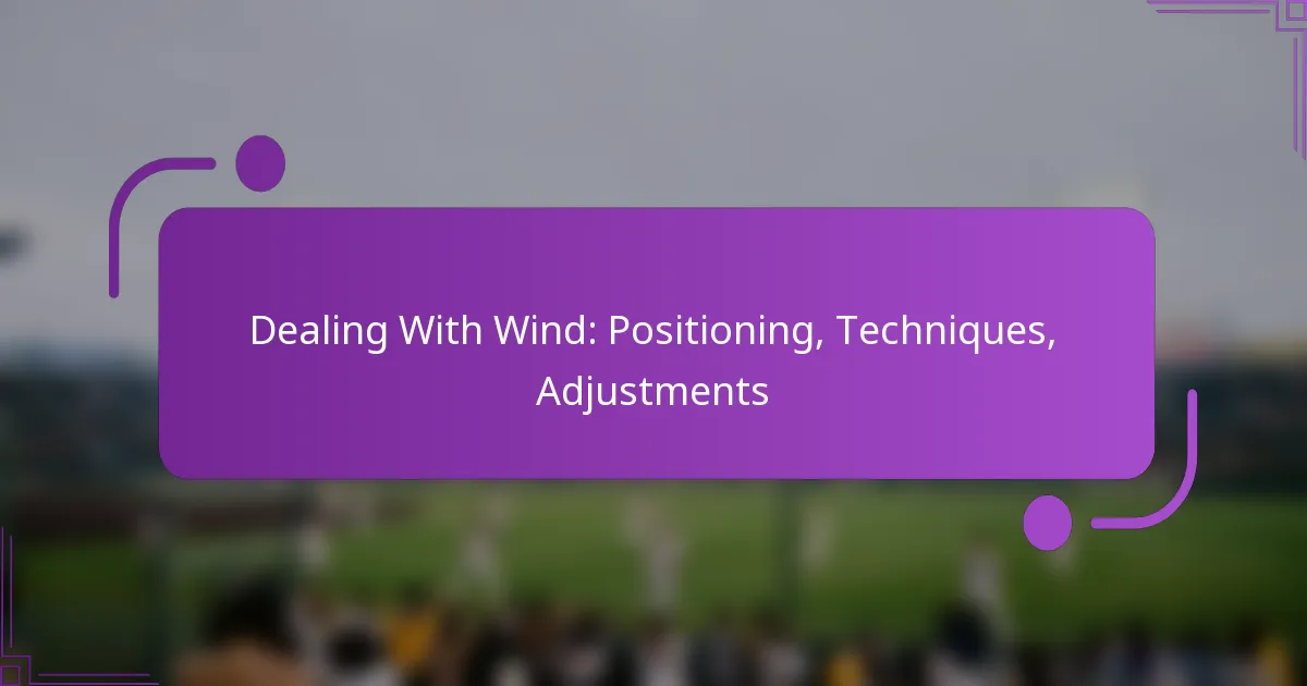 Dealing With Wind: Positioning, Techniques, Adjustments