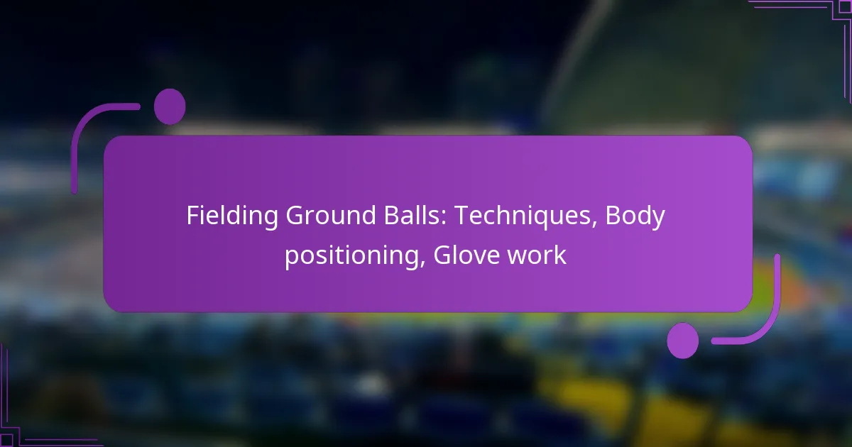 Fielding Ground Balls: Techniques, Body positioning, Glove work