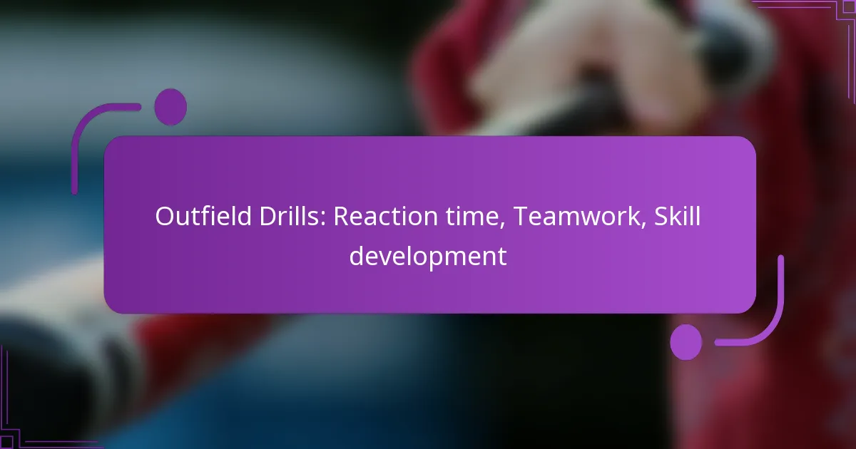 Outfield Drills: Reaction time, Teamwork, Skill development