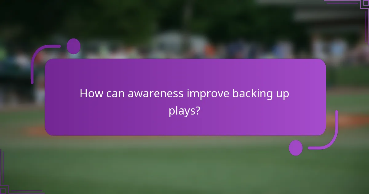 How can awareness improve backing up plays?
