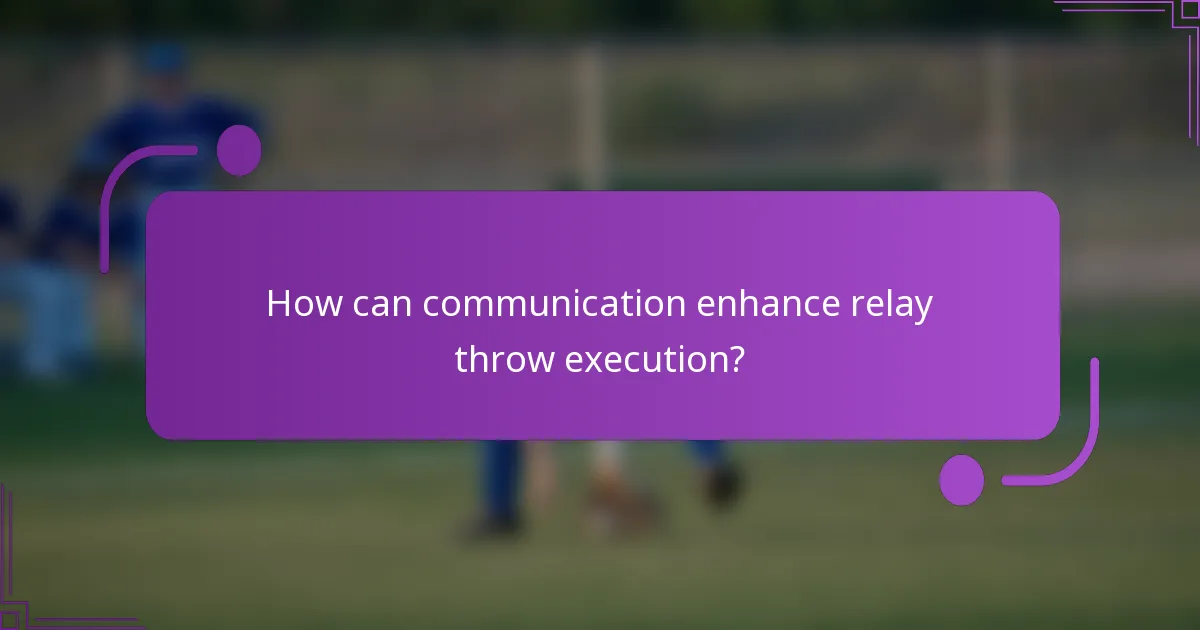 How can communication enhance relay throw execution?