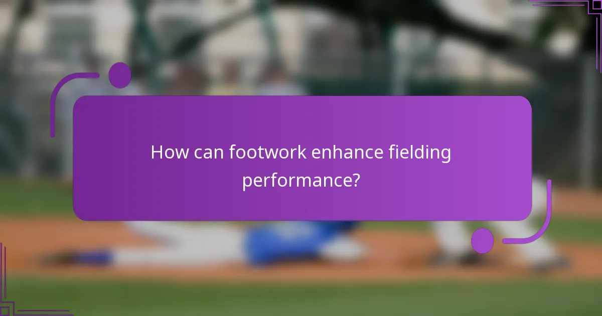 How can footwork enhance fielding performance?