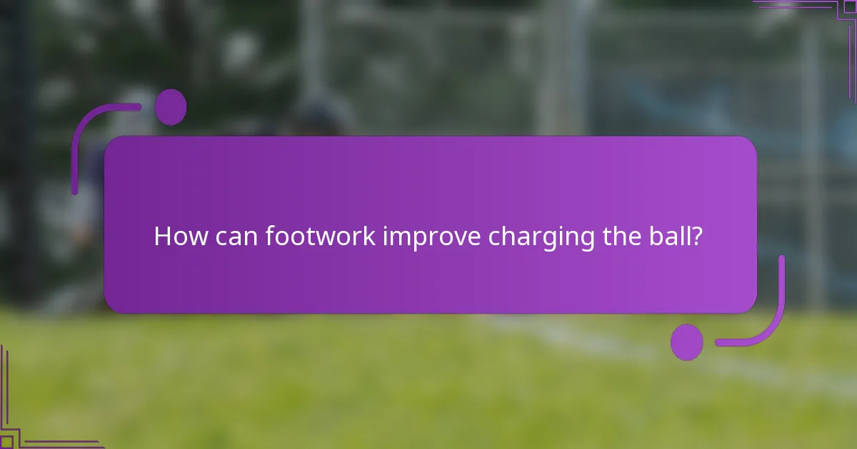 How can footwork improve charging the ball?