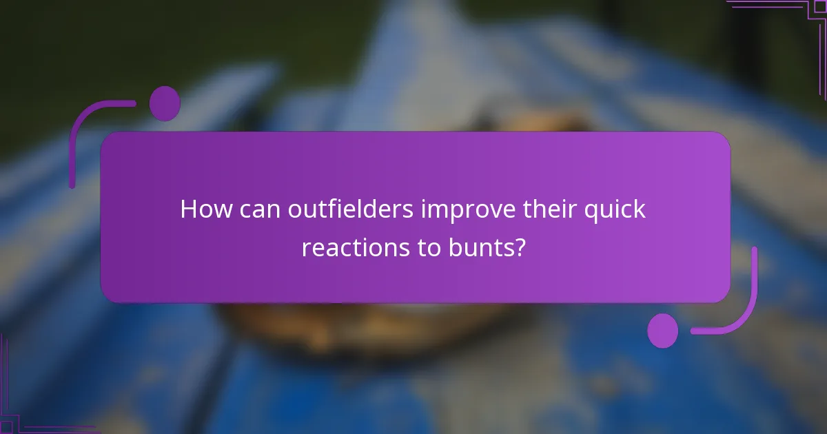 How can outfielders improve their quick reactions to bunts?