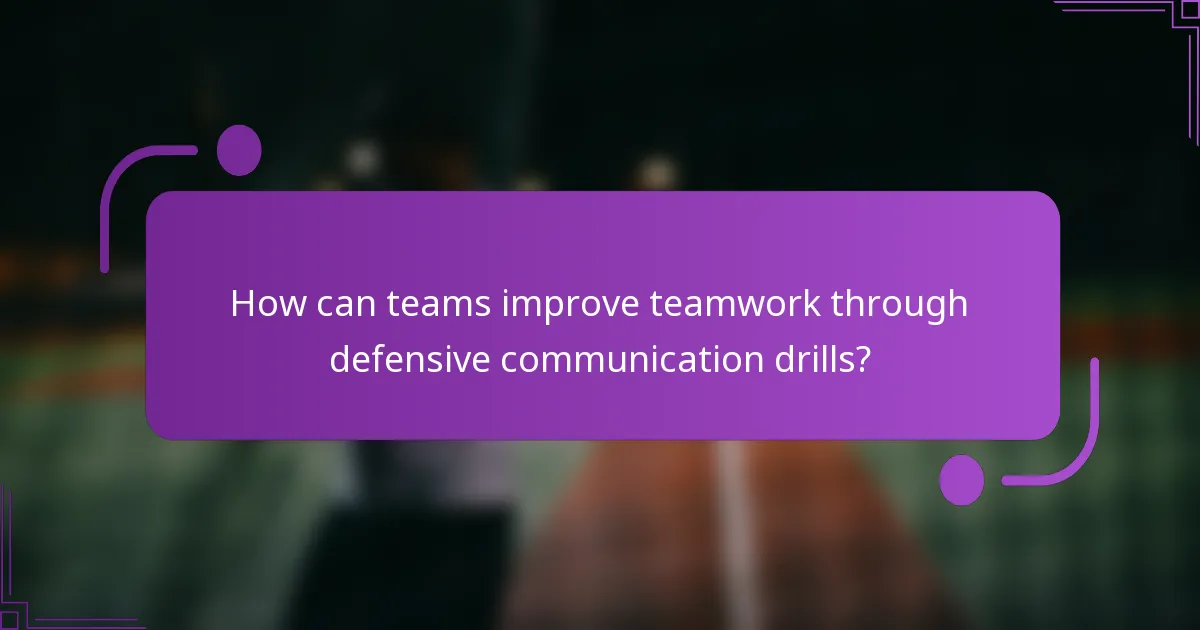 How can teams improve teamwork through defensive communication drills?