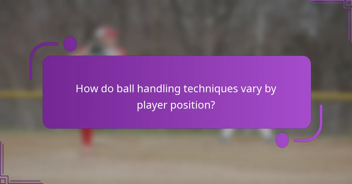 How do ball handling techniques vary by player position?