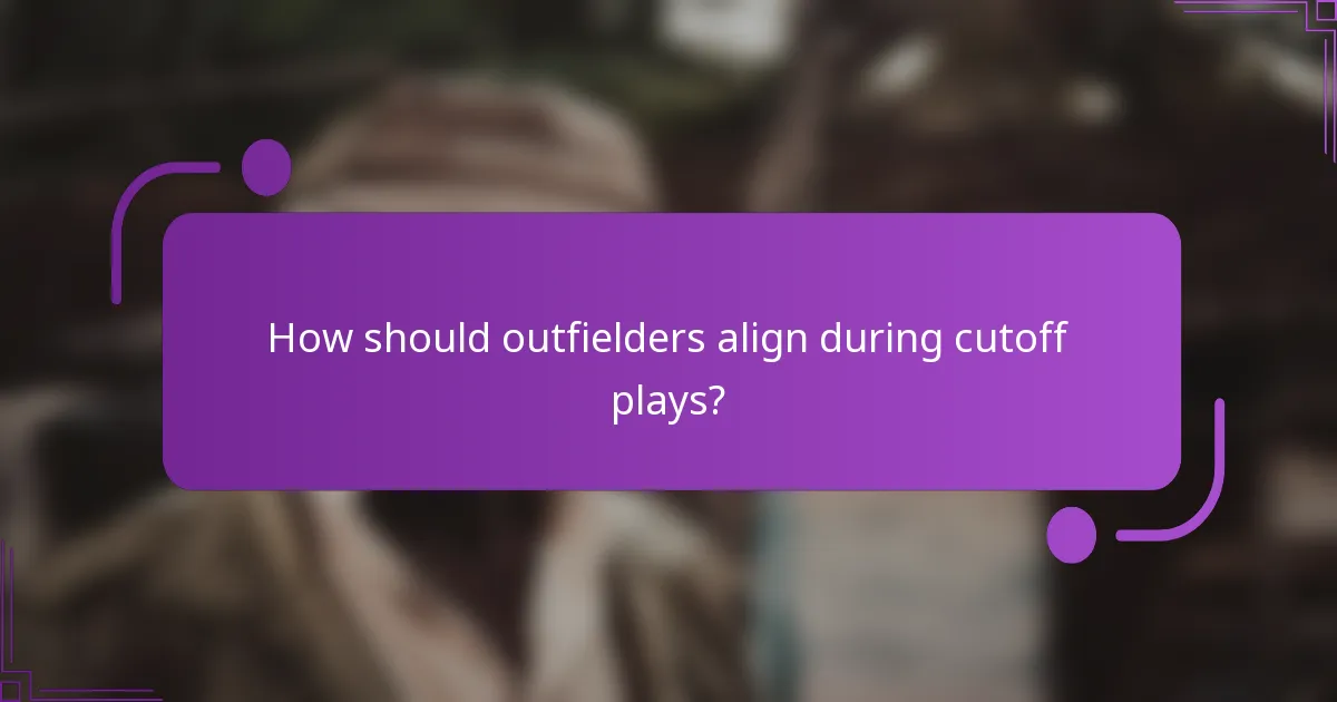 How should outfielders align during cutoff plays?