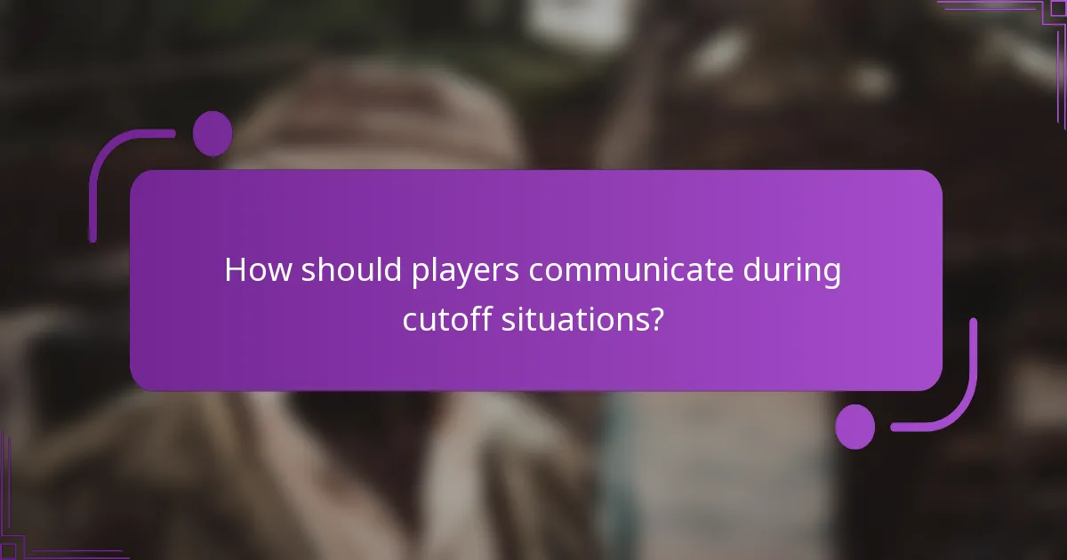 How should players communicate during cutoff situations?