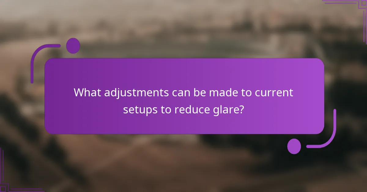 What adjustments can be made to current setups to reduce glare?
