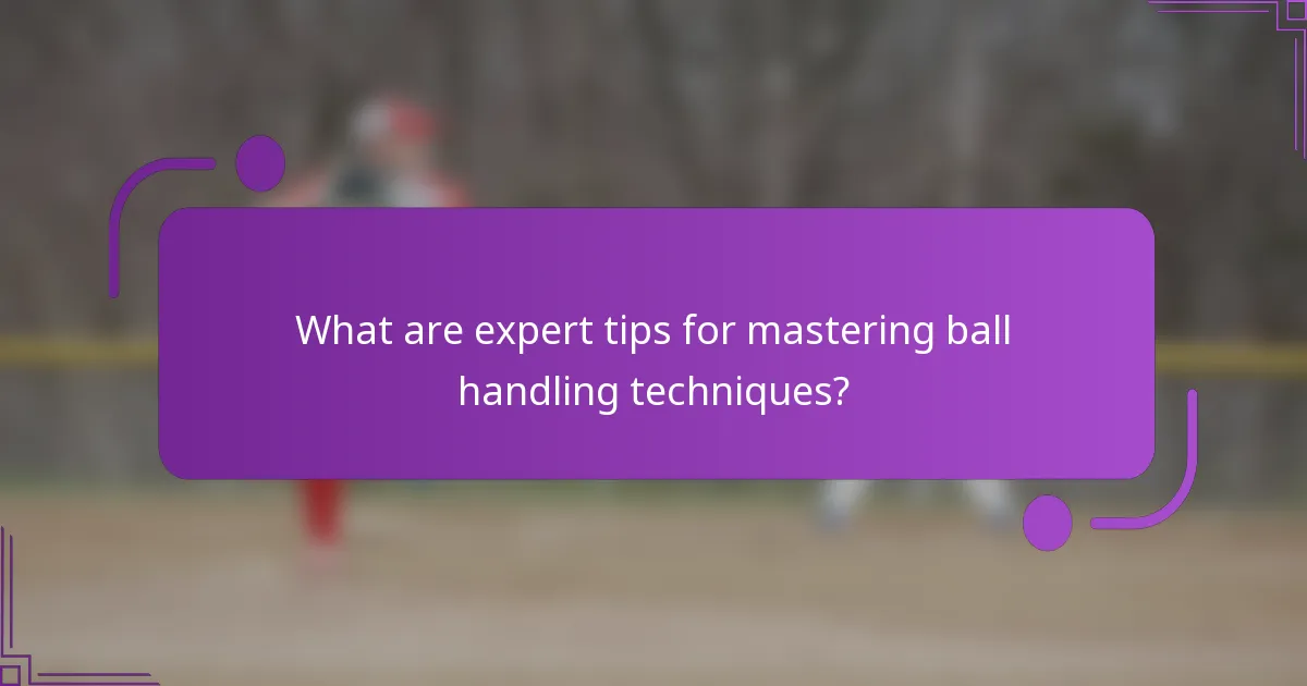 What are expert tips for mastering ball handling techniques?