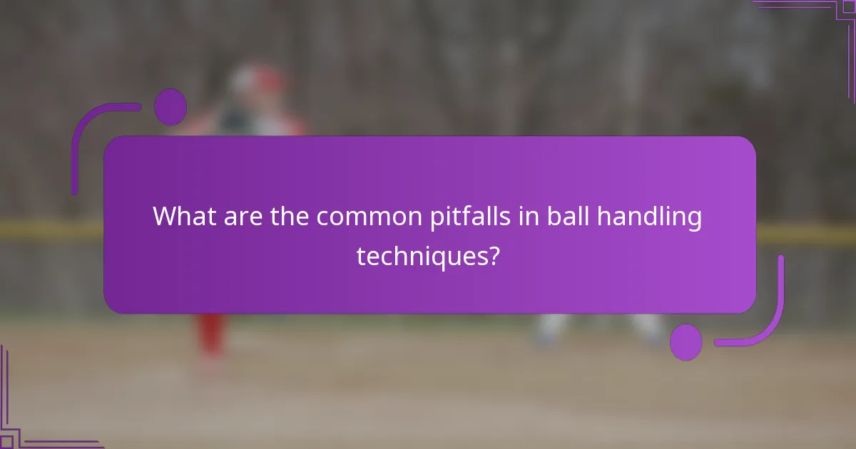 What are the common pitfalls in ball handling techniques?