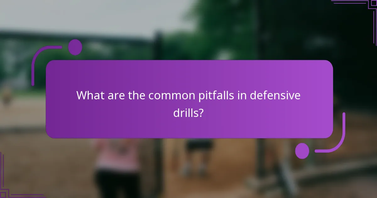 What are the common pitfalls in defensive drills?