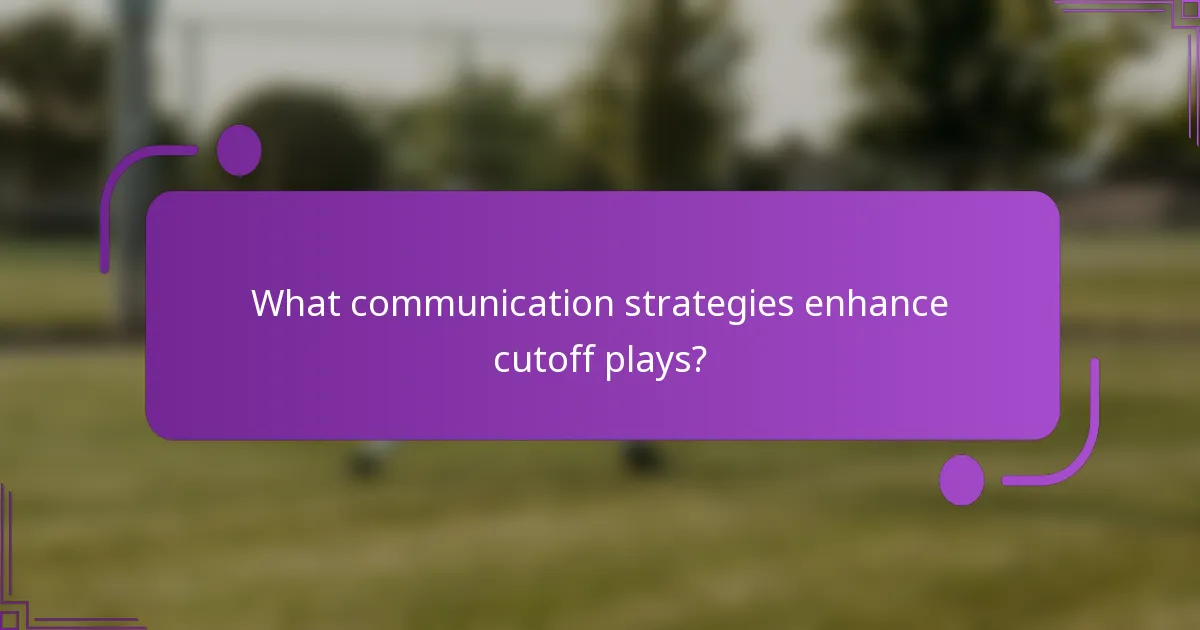 What communication strategies enhance cutoff plays?