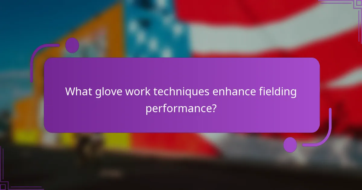 What glove work techniques enhance fielding performance?