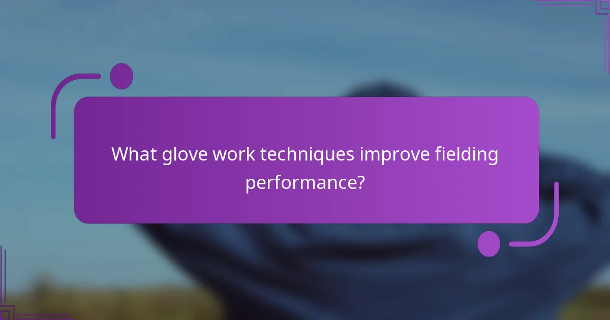 What glove work techniques improve fielding performance?