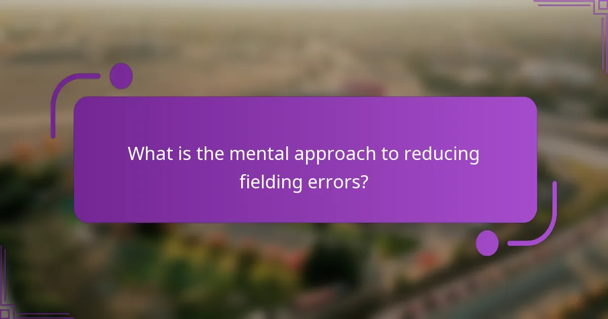What is the mental approach to reducing fielding errors?
