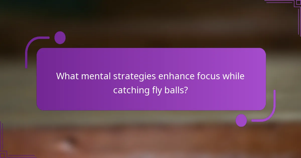 What mental strategies enhance focus while catching fly balls?