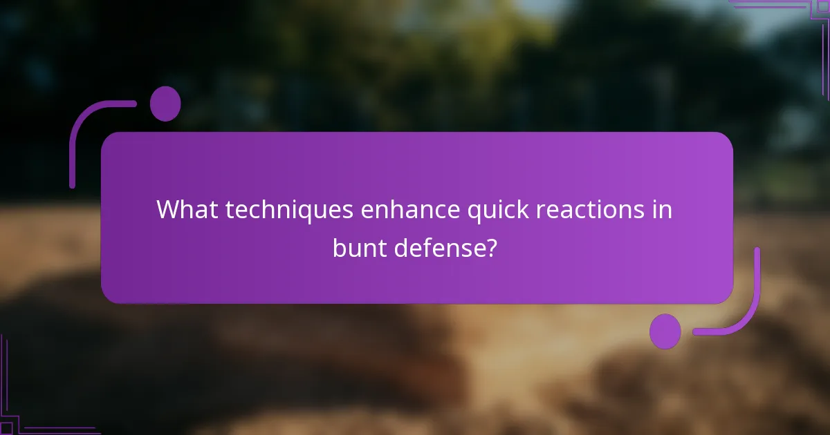 What techniques enhance quick reactions in bunt defense?