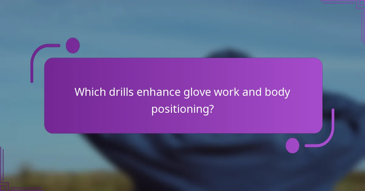 Which drills enhance glove work and body positioning?