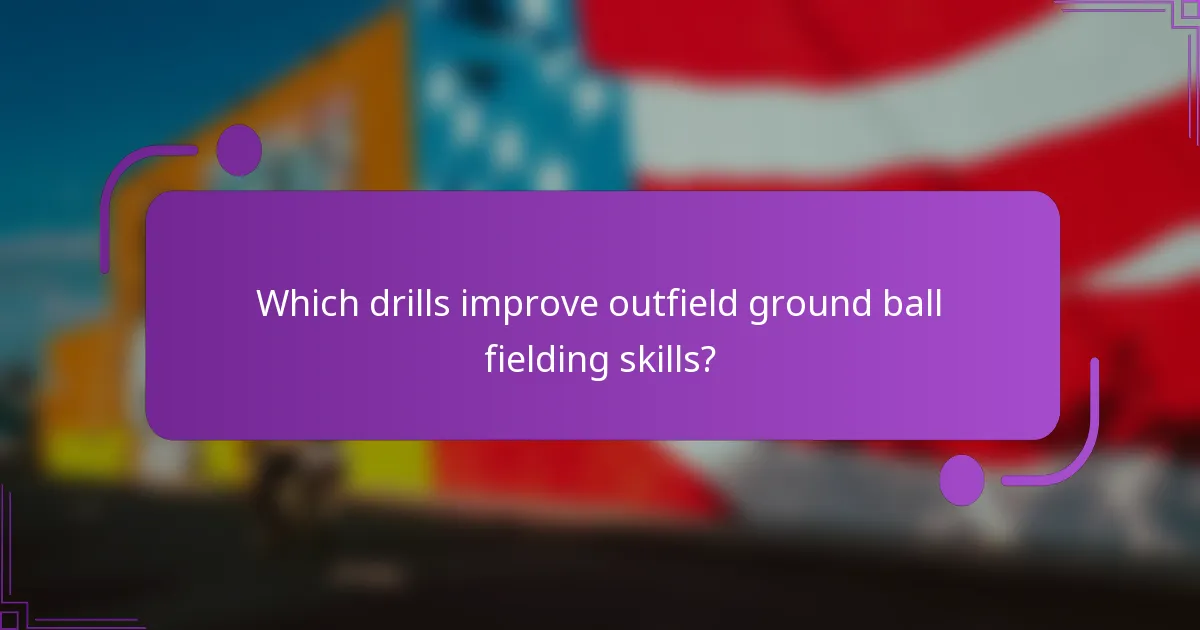 Which drills improve outfield ground ball fielding skills?