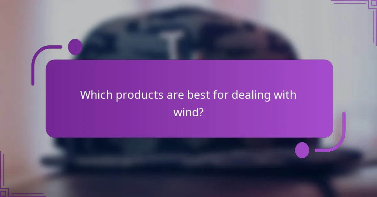 Which products are best for dealing with wind?