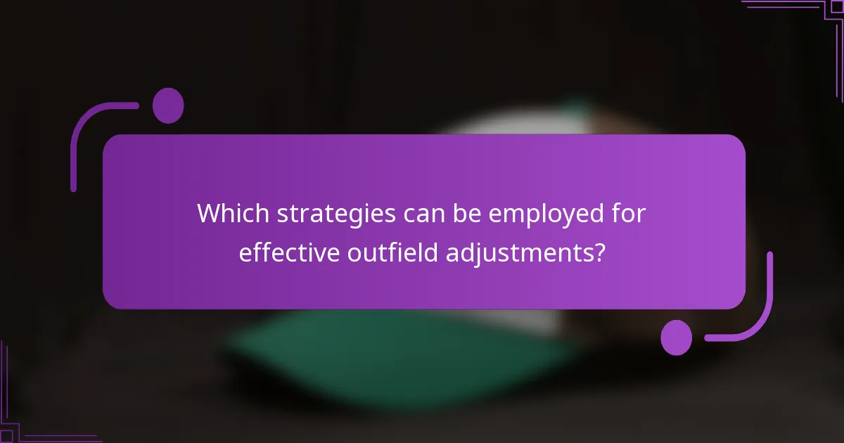 Which strategies can be employed for effective outfield adjustments?