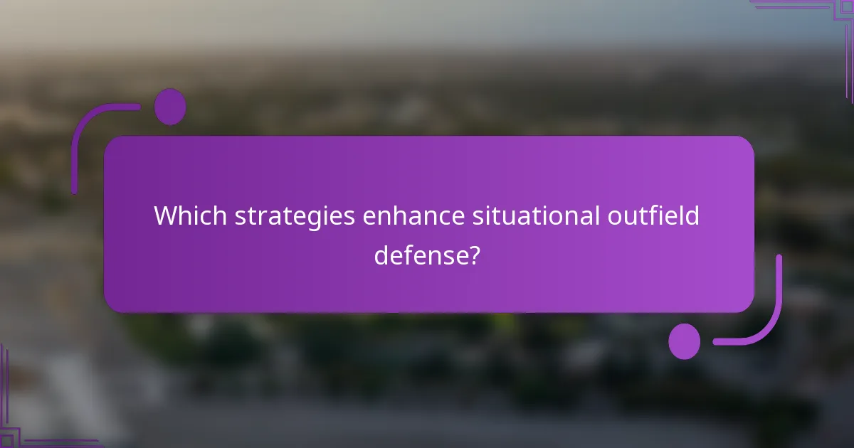 Which strategies enhance situational outfield defense?